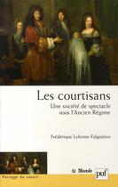 Couverture du livre « Les courtisans ; une société de spectacle sous l'ancien régime » de Frederique Leferme-Falguieres aux éditions Puf