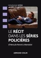 Couverture du livre « Le récit dans les séries policières ; d'Hercule Poirot au mentalist : décryptage et analyse » de Ioanis Deroide et Dominique Sipiere aux éditions Armand Colin