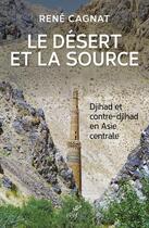 Couverture du livre « Le désert et la source ; djihad et contre-djihad en Asie centrale » de Cagnat René aux éditions Cerf