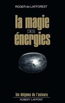 Couverture du livre « La magie des énergies » de Roger De Lafforest aux éditions Robert Laffont