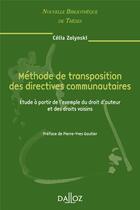 Couverture du livre « Méthode de transposition des directives communautaires ; étude à partir de l'exemple du droit d'auteur » de Celia Zolynski aux éditions Dalloz