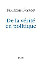 Couverture du livre « De la vérité en politique » de François Bayrou aux éditions Plon