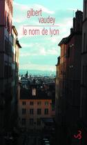 Couverture du livre « Le nom de Lyon » de Gilbert Vaudey aux éditions Christian Bourgois