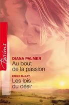 Couverture du livre « Au bout de la passion ; les lois du désir » de Emily Mckay et Diana Palmer aux éditions Harlequin