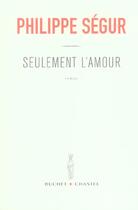 Couverture du livre « Seulement l'amour » de Philippe Segur aux éditions Buchet Chastel