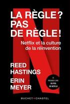 Couverture du livre « La règle ? pas de règle ! Netflix et la culture de la réinvention » de Erin Meyer et Reed Hastings aux éditions Buchet Chastel