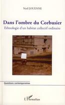 Couverture du livre « Dans l'ombre du corbusier ; ethnologie d'un habitat collectif ordinaire » de Noel Jouenne aux éditions Editions L'harmattan