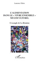 Couverture du livre « L'alimentation dans le «vivre ensemble» multiculturel ; l'exemple de la réunion » de Laurence Tibere aux éditions Editions L'harmattan