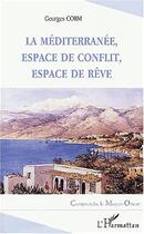 Couverture du livre « LA MEDITERRANÉE, ESPACE DE CONFLIT, ESPACE DE RÊVE » de Georges Corm aux éditions Editions L'harmattan