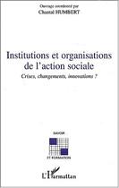 Couverture du livre « INSTITUTIONS ET ORGANISATIONS DE L'ACTION SOCIALE : Crises, changements, innovations ? » de Chantal Humbert aux éditions Editions L'harmattan