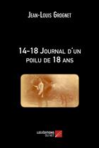 Couverture du livre « 14-18 journal d'un poilu de 18 ans » de Jean-Louis Grognet aux éditions Editions Du Net