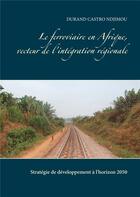 Couverture du livre « Le ferroviaire en Afrique, vecteur de l'intégration régionale ; stratégie de développement à l'horizon 2050 » de Durand Castro Ndjimou aux éditions Books On Demand