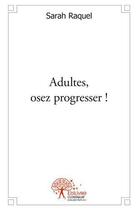 Couverture du livre « Adultes, osez progresser ! - l'orthographe simplifiee pour adultes » de Sarah Raquel aux éditions Edilivre