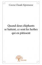 Couverture du livre « Quand deux éléphants se battent, ce sont les herbes qui en pâtissent » de Cocou Claude Kpomasse aux éditions Edilivre