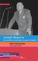 Couverture du livre « Joseph Begarra ; un socialiste oranais dans la guerre d'Algérie » de Claire Marynower aux éditions L'harmattan