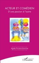 Couverture du livre « Acteur et comédien ; d'une passion à l'autre » de Agnes Figueras-Lenattier aux éditions L'harmattan