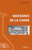 Couverture du livre « Naissance de la chimie » de Jean-Paul Walch aux éditions L'harmattan