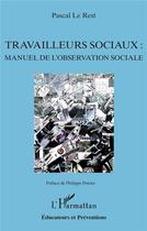 Couverture du livre « Travailleurs sociaux : manuel de l'observation sociale » de Pascal Le Rest aux éditions L'harmattan