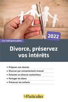 Couverture du livre « Divorce, préservez vos intérêts (édition 2022) » de Le Particulier Editions aux éditions Le Particulier