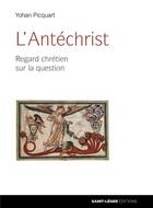 Couverture du livre « L'Antéchrist ; regard chrétien sur la question » de Yohan Picquart aux éditions Saint-leger