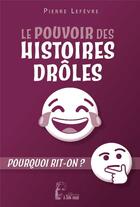 Couverture du livre « Le pouvoir des histoires drôles : pourquoi rit-on ? » de Pierre Lefevre aux éditions R.a. Image