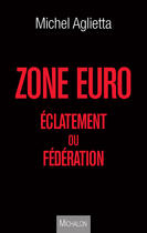 Couverture du livre « Zone euro ; éclatement ou fédération » de Aglietta/Michel aux éditions Editions Michalon