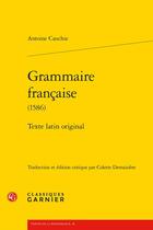 Couverture du livre « Grammaire française (1586) : texte latin original » de Antoine Cauchie aux éditions Classiques Garnier