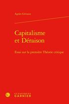 Couverture du livre « Capitalisme et Déraison : Essai sur la première Théorie critique » de Agnes Grivaux aux éditions Classiques Garnier