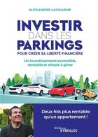 Couverture du livre « Investir dans les parkings pour créer sa liberté financière » de Alexandre Lacharme aux éditions Eyrolles