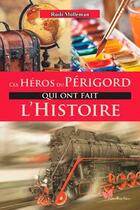 Couverture du livre « Ces héros du Périgord qui ont fait l'histoire » de Rudi Molleman aux éditions Papillon Rouge