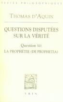 Couverture du livre « Questions disputées sur la vérité, question XII : de la prophétie » de Thomas D'Aquin aux éditions Vrin