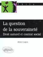 Couverture du livre « La question de la souverainete : droit naturel et contrat social » de Robert Legros aux éditions Ellipses