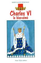 Couverture du livre « Charles VI, le bien-aimé » de Marie-Claude Monchaux aux éditions Tequi
