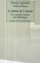 Couverture du livre « L'ombre de l'amour ; le concept d'amour chez Heidegger » de Agamben/Piazza aux éditions Rivages