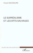 Couverture du livre « Le surrealisme et les arts sauvages » de Vincent Bounoure aux éditions L'harmattan