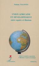 Couverture du livre « Union africaine et développement : entre espoirs et illusions » de Fattany Talonto aux éditions L'harmattan