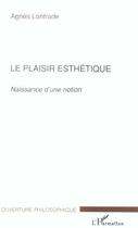 Couverture du livre « Le plaisir esthetique - naissance d'une notion » de Agnes Lontrade aux éditions L'harmattan