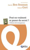 Couverture du livre « Peut-on se passer du secret ? l'illustion de la transparence » de Roland Gori et Patrick Ben Soussan aux éditions Eres