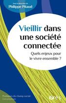 Couverture du livre « Vieillir dans une société connectée : quels enjeux pour le vivre ensemble ? » de Philippe Pitaud et Collectif aux éditions Eres