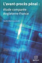 Couverture du livre « L'avant-procès pénal ; étude comparée Angleterre-France » de Aurelie Binet-Grosclaude aux éditions Bruylant