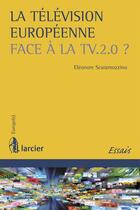 Couverture du livre « La télévision européenne face à la TV 2.0 ? » de Eleonore Scaramozzino aux éditions Larcier