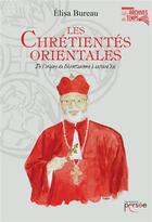 Couverture du livre « Les chrétientés orientales ; de l'origine du Christianisme à aujourd'hui » de Elisa Bureau aux éditions Persee