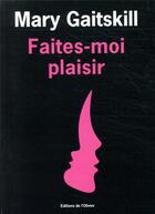 Couverture du livre « Faites-moi plaisir » de Mary Gaitskill aux éditions Editions De L'olivier