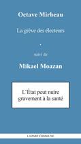 Couverture du livre « La greve des électeurs ; l'Etat peut nuire gravement à la santé » de Octave Mirbeau et Mikael Moazan aux éditions La Part Commune