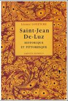 Couverture du livre « Saint-Jean-de-Luz, historique et pittoresque » de Leonce Goyetche aux éditions Jeanne Laffitte