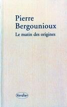 Couverture du livre « Le matin des origines » de Pierre Bergounioux aux éditions Verdier