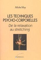 Couverture du livre « Les techniques psycho-corporelles ; de la relaxation au stretching » de Michel Roy aux éditions Ellebore