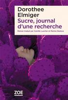 Couverture du livre « Sucre, journal d'une recherche » de Dorothee Elmiger aux éditions Zoe