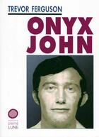 Couverture du livre « Onyx John » de Trevor Ferguson aux éditions Les Editions De La Pleine Lune