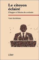 Couverture du livre « Le citoyen éclairé ; échapper à l'illusion des certitudes » de Yvan Bordeleau aux éditions Liber
